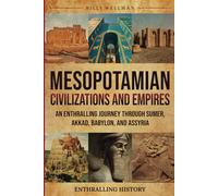 Mesopotamian Civilizations and Empires: An Enthralling Journey Through Sumer, Akkad, Babylon, and Assyria (Exploring the Past)