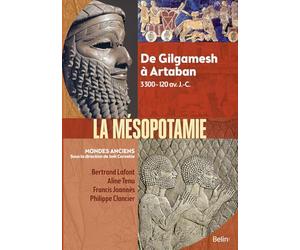 Mésopotamie - De Gilgamesh à Artaban (3000 - 120 av. J.-C.)