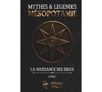 Mésopotamie : Mythes & Légendes: Livre I - La naissance des dieux