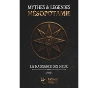 Mésopotamie : Mythes & Légendes: Livre I - La naissance des dieux
