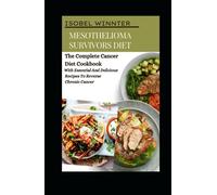 Mesothelioma Survivors Diet: The Complete Cancer Diet Cookbook With Essential And Delicious Recipes To Reverse Chronic Cancer