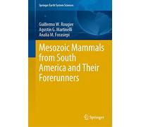 Mesozoic Mammals from South America and Their Forerunners (Springer Earth System Sciences)