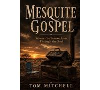 MESQUITE GOSPEL: Where the Smoke Rises From the Soul
