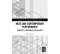 Mess and Contemporary Performance : Complexity, Containment, and Collapse
