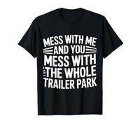 Mess with Me Face The Whole Trailer Park |- T-Shirt