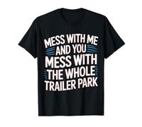 Mess with Me Face The Whole Trailer Park |- T-Shirt