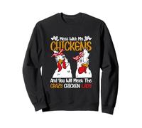 Mess With My Chickens And You Will Meet The Crazy Chicken Sweatshirt