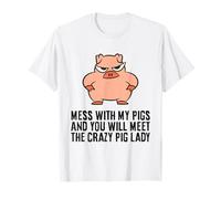 Mess with My Pigs and You Will Meet The Crazy Pig Lady T-Shirt