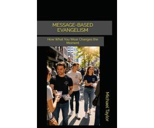 MESSAGE-BASED EVANGELISM: How What You Wear Changes the Moment: 2 (The Faithful Witness Series)