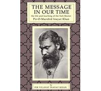 Message in Our Time: The Life & Teaching of the Sufi Master Pir-O-Murshid Inayat Khan