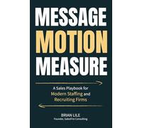 Message Motion Measure: A Sales Playbook for Modern Staffing and Recruiting Firms