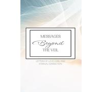 Messages beyond the veil: letters of Love, Loss, and eternal connection