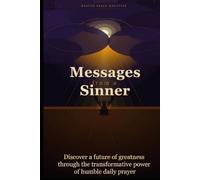 Messages From a Sinner: Discover a future of greatness through the transformative power of humble daily prayer
