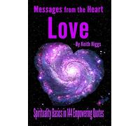 Messages from the Heart of Love: Spirituality Basics in 144 Empowering Quotes