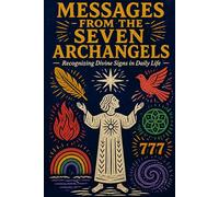 Messages from the Seven Archangels: Recognizing Divine Signs in Daily Life