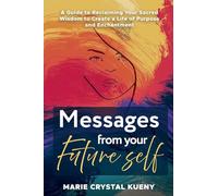 Messages from your Future Self: A Guide to Reclaiming Your Sacred Wisdom to Create a Life of Purpose and Enchantment
