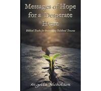 Messages of Hope for a Desperate Heart: Biblical Truths for Overcoming Childhood Trauma