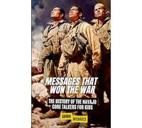 Messages That Won the War: The History of the Navajo Code Talkers for Kids