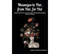 Messages to Her, from Her, for Her: MORE POETRY & JOURNALING FOR BADASS WOMEN (Second Edition)