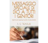 MESSAGGIO SPECIALE DI DIO A TUTTI I GENITORI: Capire la vera ragione per cui Dio ti ha dato bambini: 20 (S. G TREASURE'S PARENTING BOOKSTORE)