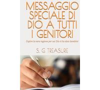 MESSAGGIO SPECIALE DI DIO A TUTTI I GENITORI: Capire la vera ragione per cui Dio ti ha dato bambini (S. G TREASURE'S PARENTING BOOKSTORE)