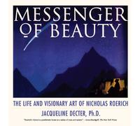 Messenger of Beauty: The Life and Visionary Art of Nicholas Roerich