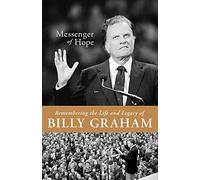 Messenger of Hope: Remembering the Life and Legacy of Billy Graham
