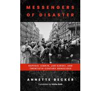 Messengers of Disaster: Raphael Lemkin, Jan Karski, and Twentieth-Century Genocides (George L. Mosse Series in the History of European Culture, Sexuality, and Ideas)