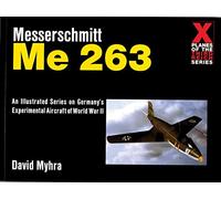 Messerschmitt Me 263: An Illustrated Series on Germany's Experimental Aircraft of World War II (X Planes of the Third Reich) (Schiffer Military History Book)