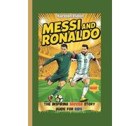 Messi and Ronaldo The Inspiring Soccer Story Guide for Kids: Two Legends Who Turned Struggles Into Success Real Lessons from Their Rise to World Football Fame