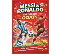 MESSI AND RONALDO THE SOCCER GOATS: A Kids' Guide to Skills, Spirit, Dreaming Big, and Becoming a True Athlete