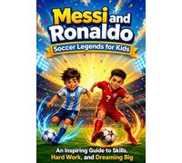 Messi & Ronaldo for Kids: A Fun Guide to Soccer Skills, Confidence, Teamwork, Growth Mindset, Healthy Habits, and Big Dreams