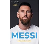 Messi: The must-read biography of the World Cup champion, now fully updated (Guillem Balague's Books)