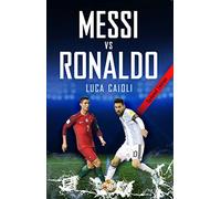 Messi vs Ronaldo 2018: The Greatest Rivalry (Luca Caioli)