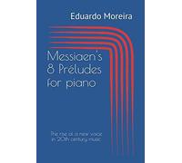 Messiaen's 8 Préludes for piano: The rise of a new voice in 20th century music