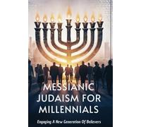 Messianic Judaism For Millennials: Engaging A New Generation Of Believers
