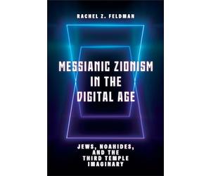 Messianic Zionism in the Digital Age: Jews, Noahides, and the Third Temple Imaginary