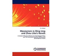 Messianism in Ding Ling and Zhou Libo's Novels: A study of The Sun Shines over the Sanggan River and The Hurricane and their literary and philosophical milieu