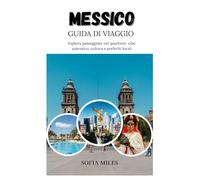 MESSICO GUIDA DI VIAGGIO 2025-2026: Esplora le passeggiate nel quartiere, la cucina autentica, la cultura e le specialità locali