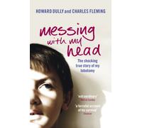 Messing with My Head : The shocking true story of my lobotomy