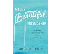 Messy Beautiful Friendship: Finding and Nurturing Deep and Lasting Relationships