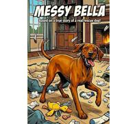 Messy Bella: Based on the true story of a real rescue dog!