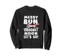 MESSY BUN AND A CROCHET HOOK LET'S GO! Sweatshirt