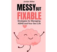 Messy but Fixable: Strategies for Managing ADHD and Your Sex Life