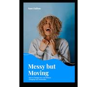 Messy but Moving: How to Change Your Life Without Becoming a Different Person