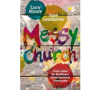 Messy Church: Fresh Ideas for Building a Christ-Centered Community (Messy Church Series)