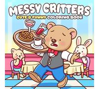 Messy Critters Coloring Book: Funny Everyday Chaos Coloring Pages with Cute Animal Characters and Bold Line Art Illustrations for All Ages to Laugh and Relieve Stress