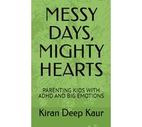 MESSY DAYS, MIGHTY HEARTS: PARENTING KIDS WITH ADHD AND BIG EMOTIONS