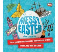 Messy Easter: Three complete sessions and a treasure trove of ideas for Lent, Holy Week and Easter