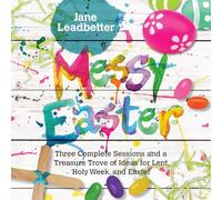 Messy Easter: Three Complete Sessions and a Treasure Trove of Ideas for Lent, Holy Week, and Easter (Messy Church Series)